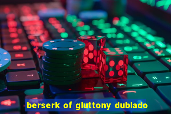 berserk of gluttony dublado